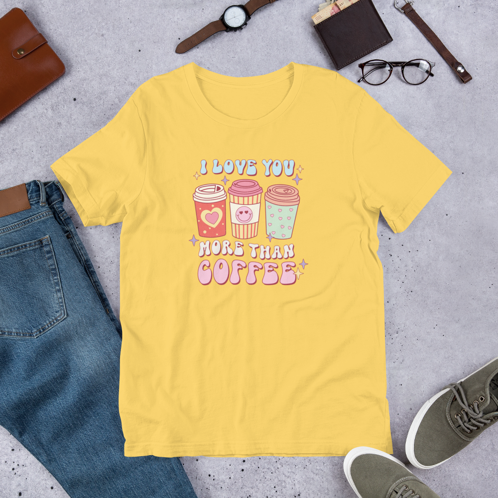 I Love You More Than Coffee Unisex T-shirt