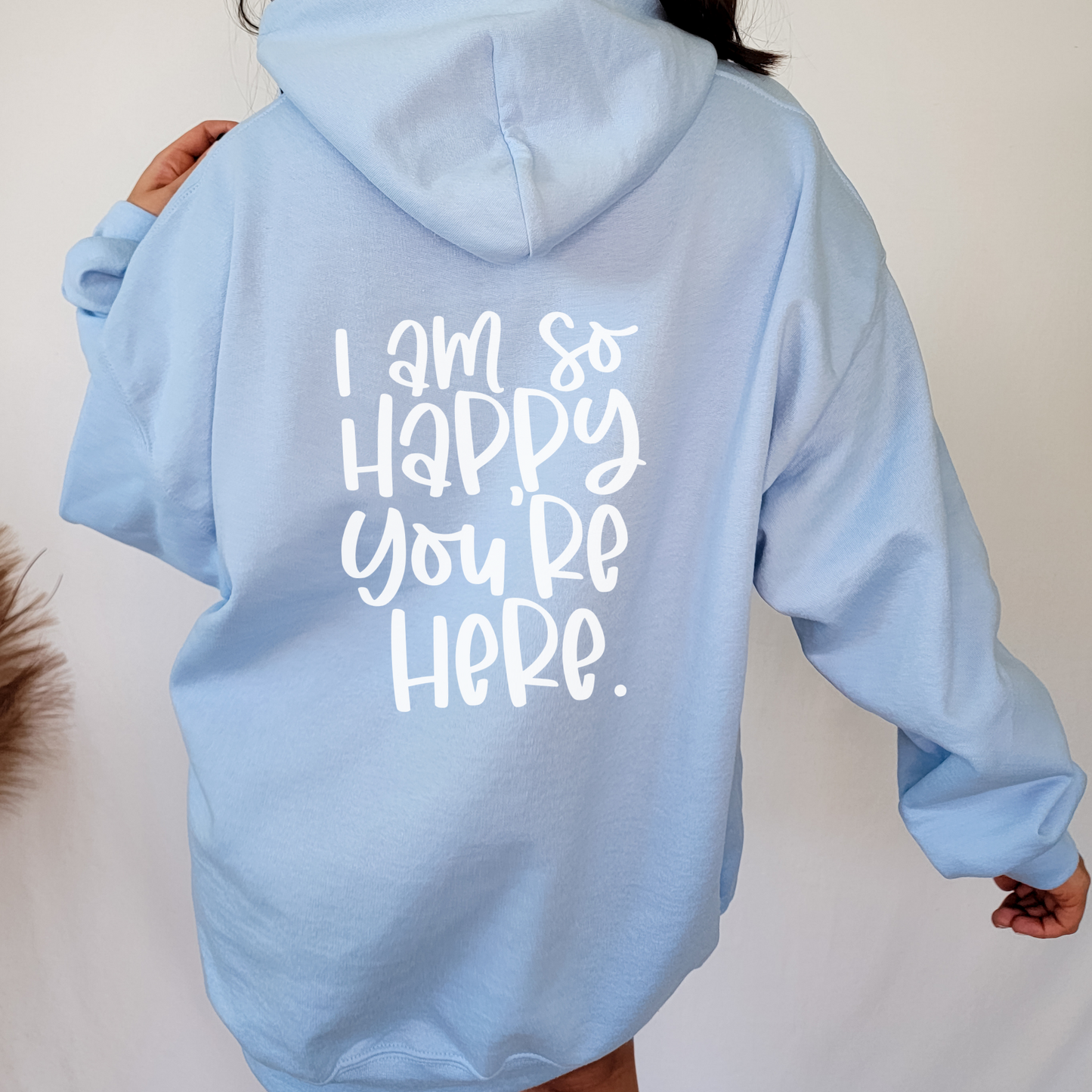 I Am So Happy You're Here Hoodie