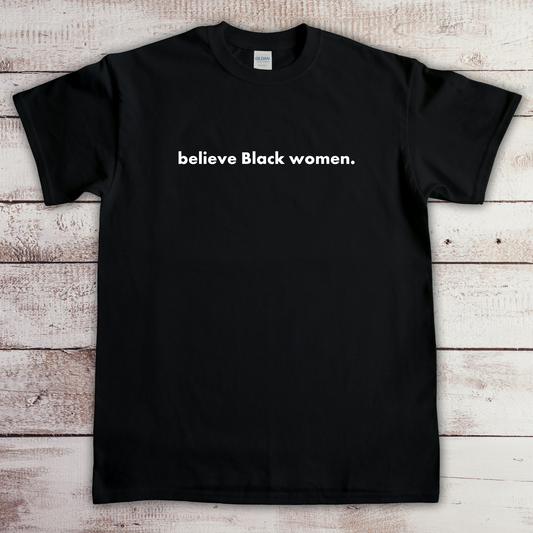 believe Black women. T-shirt