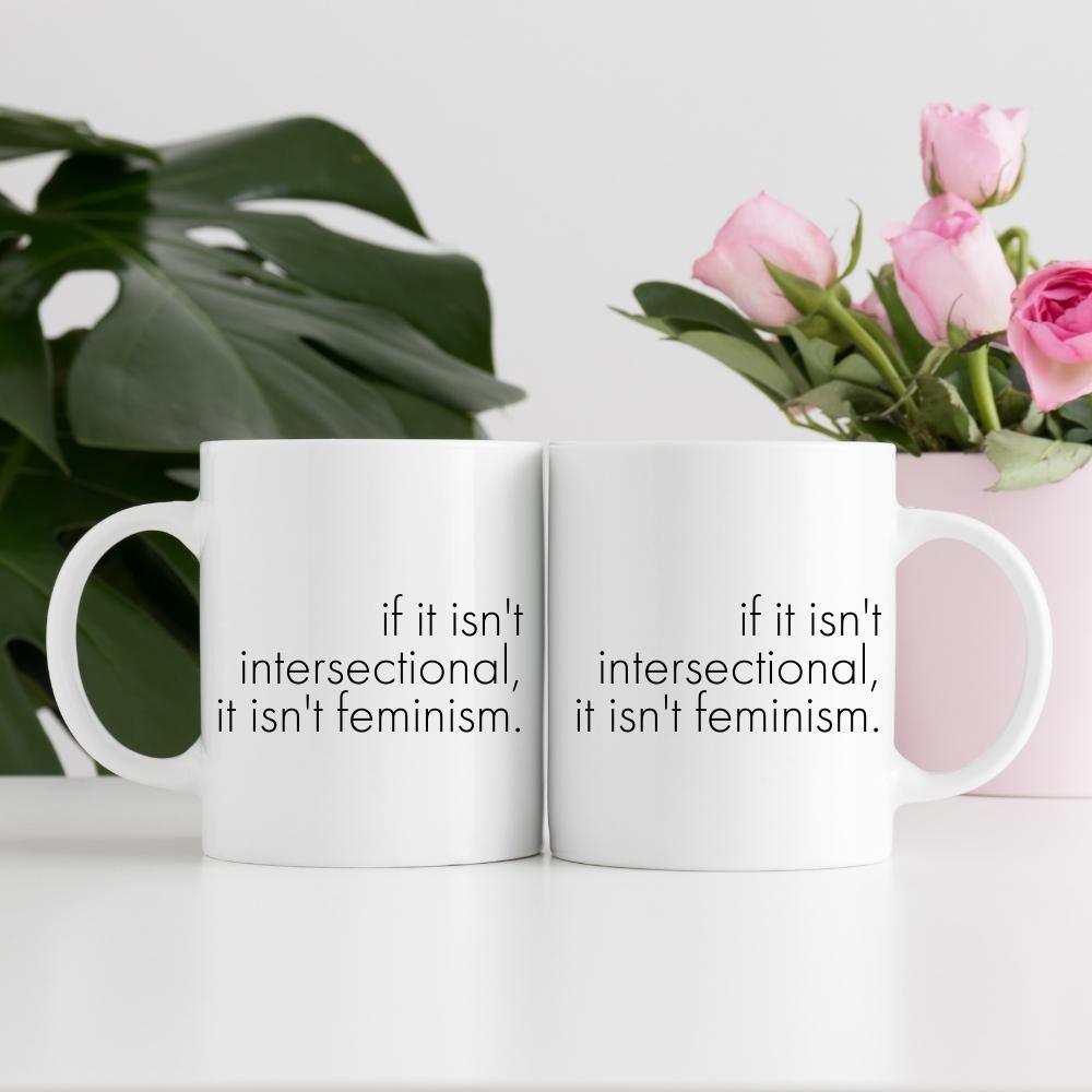 if it isn’t intersectional, it isn’t feminism. Mug | 12oz